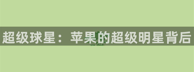 nba直播蜘蛛直播：超级球星：苹果的超级明星背后